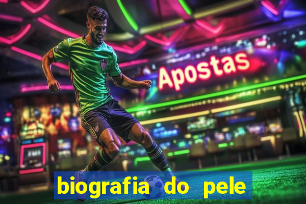 biografia do pele jogador de futebol